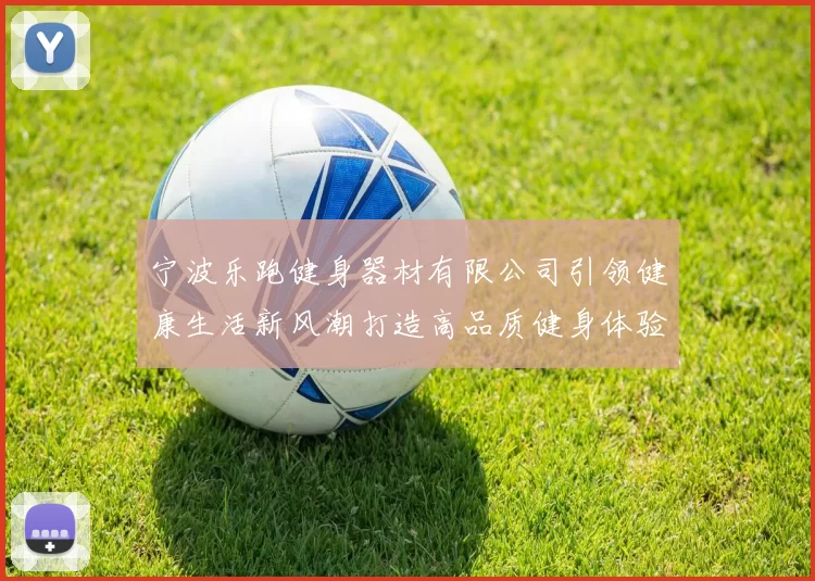 宁波乐跑健身器材有限公司引领健康生活新风潮打造高品质健身体验
