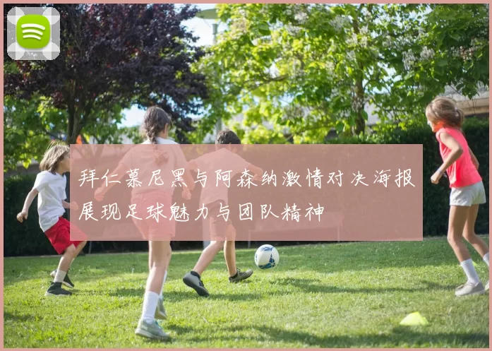 拜仁慕尼黑与阿森纳激情对决海报展现足球魅力与团队精神