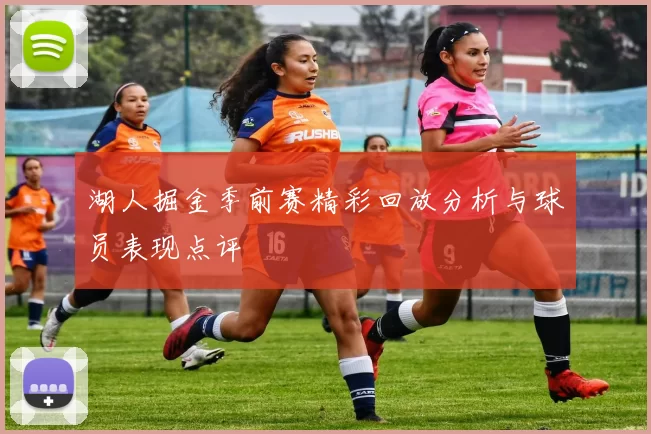 湖人掘金季前赛精彩回放分析与球员表现点评